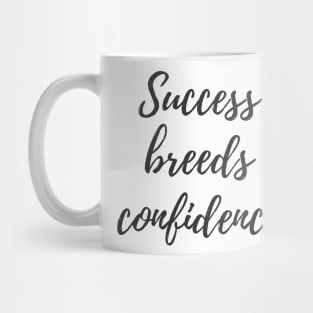 Success Breeds Confidence Mug